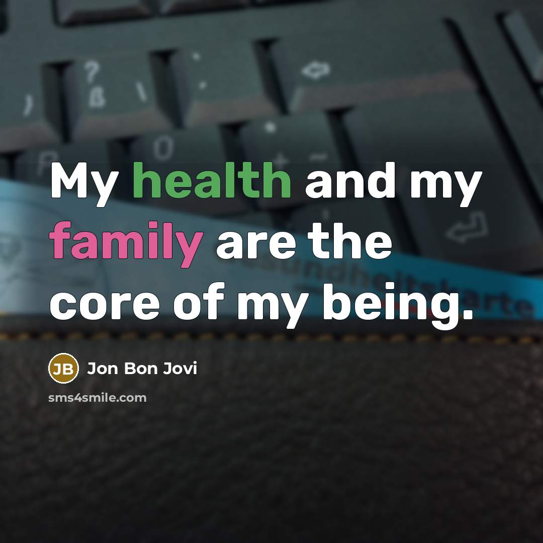 “My health and my family are the core of my…” quote by Jon Bon Jovi