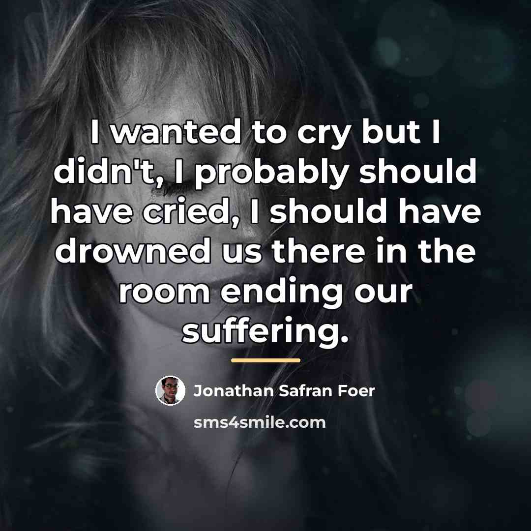 “I wanted to cry but I didn't, I probably should…” quote by Jonathan Safran Foer