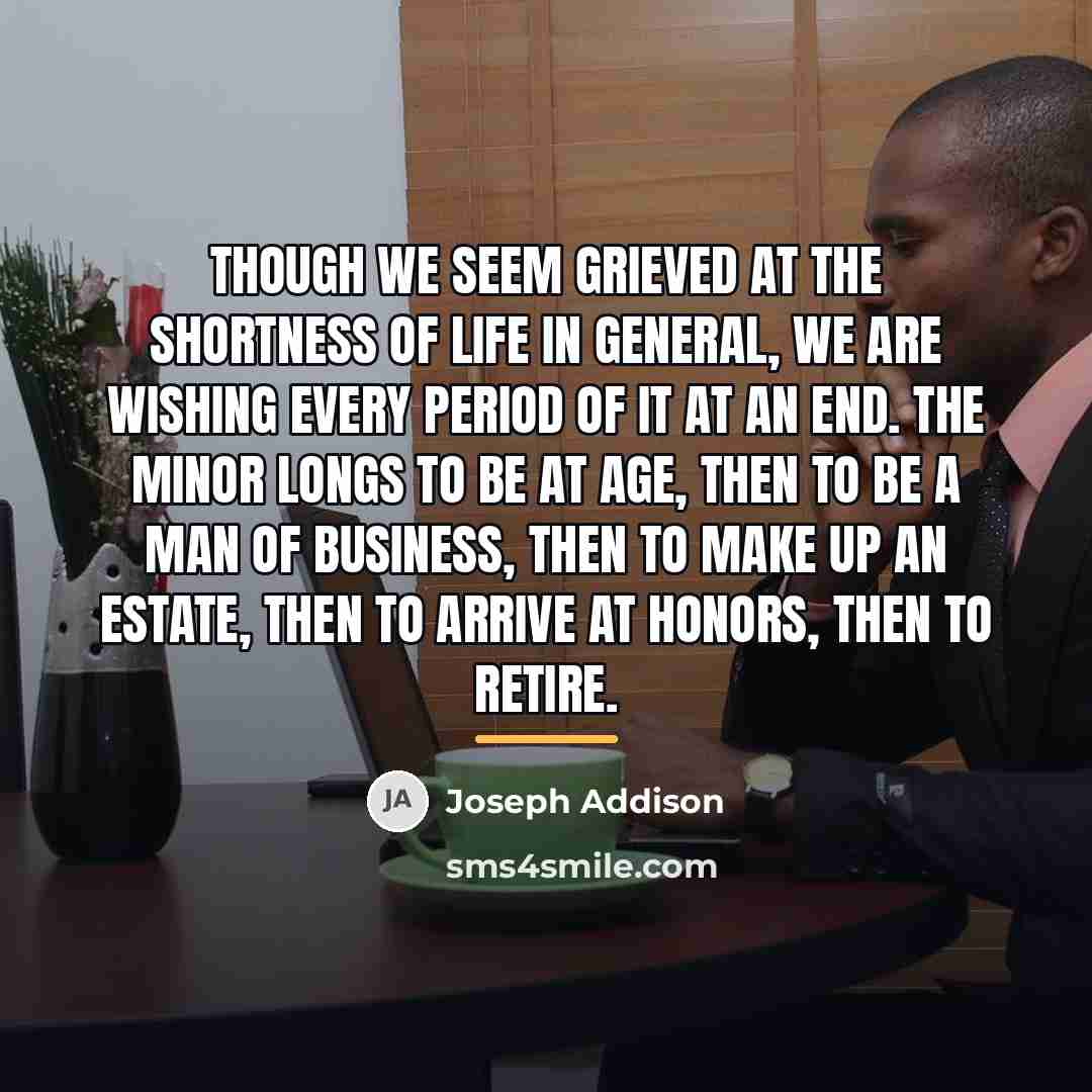 “Though we seem grieved at the shortness of life in…” quote by Joseph Addison