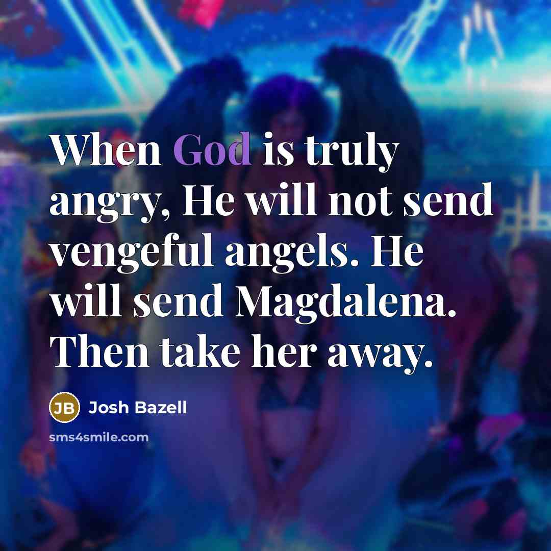 “When God is truly angry, He will not send vengeful…” quote by Josh Bazell