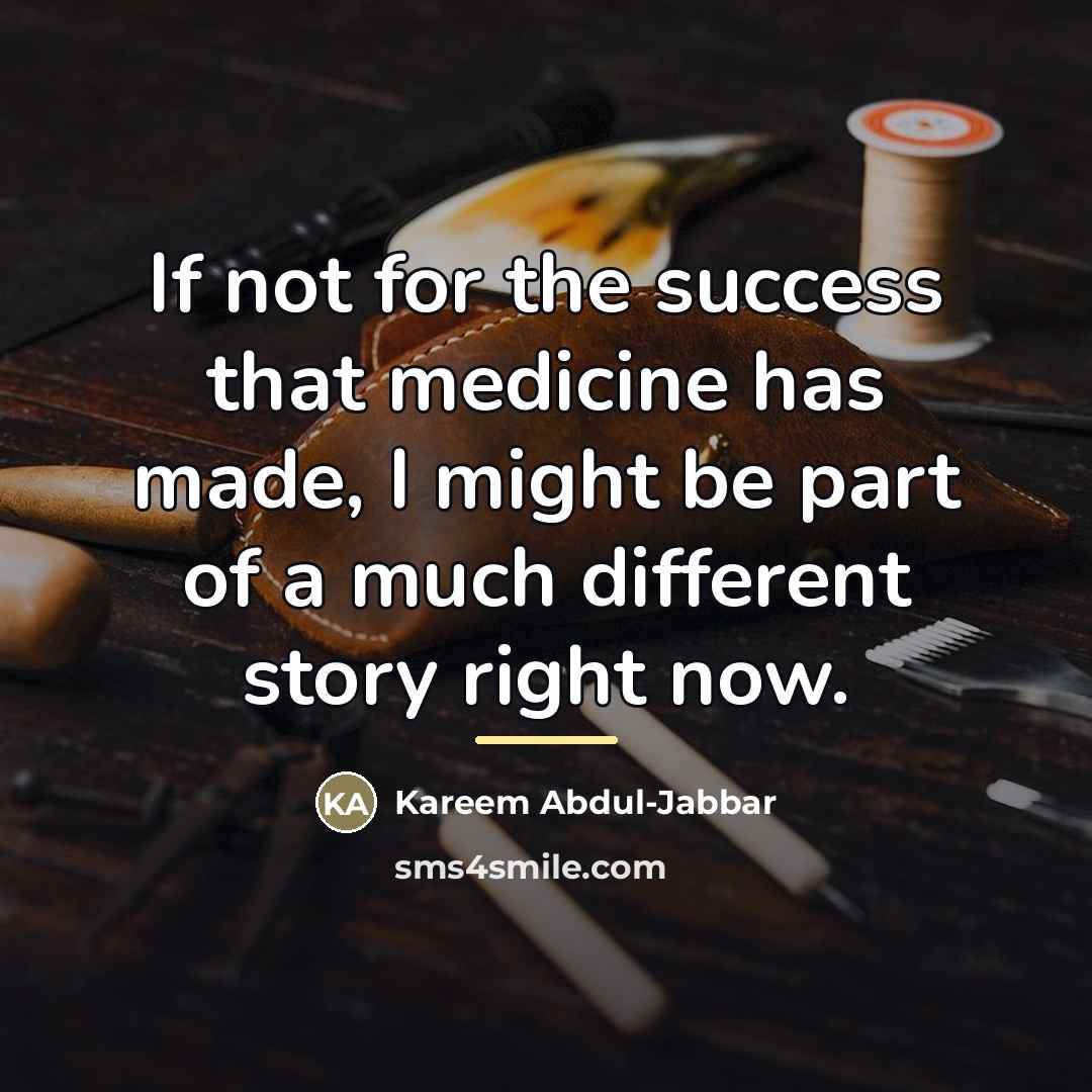 “If not for the success that medicine has made, I…” quote by Kareem Abdul-Jabbar