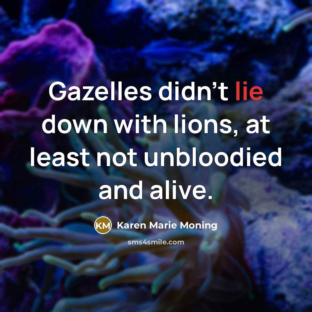 “Gazelles didn't lie down with lions, at least not unbloodied…” quote by Karen Marie Moning