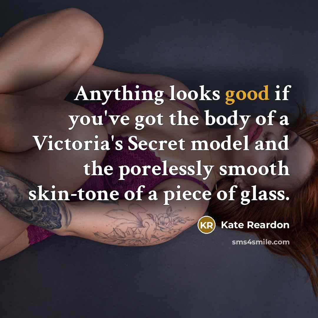 “Anything looks good if you've got the body of a…” quote by Kate Reardon