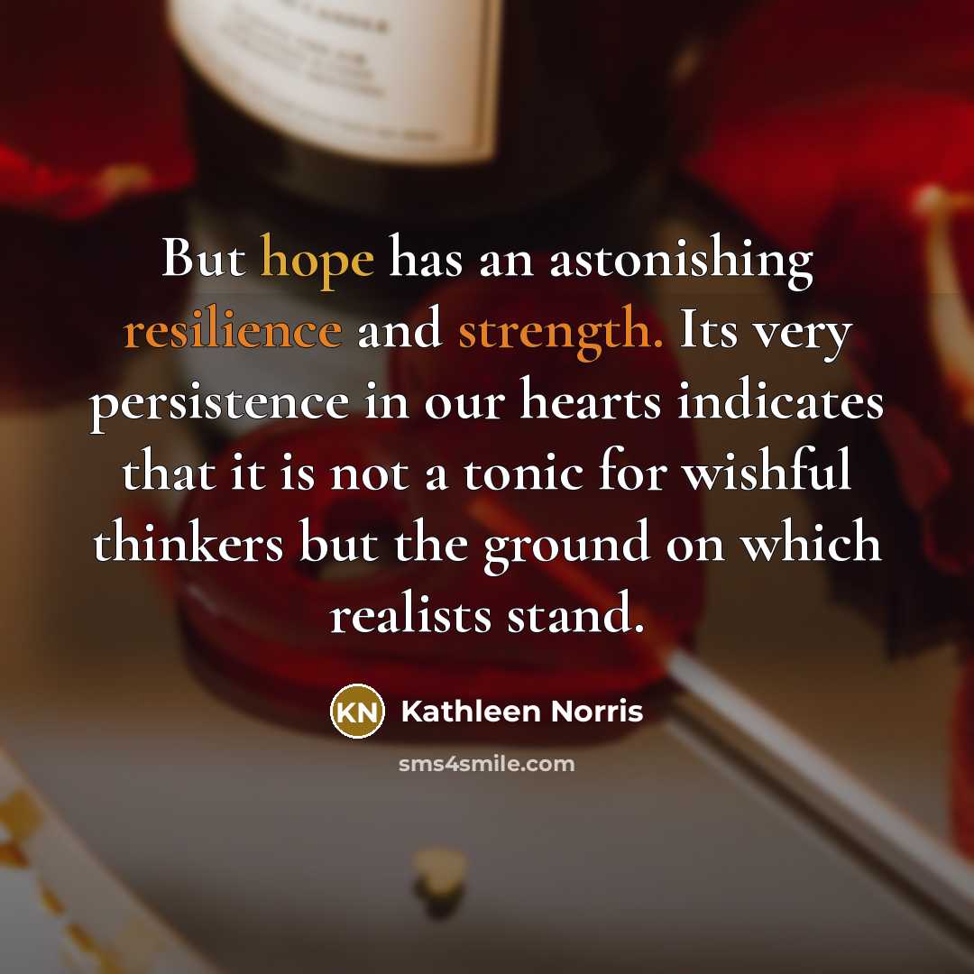 “But hope has an astonishing resilience and strength. Its very…” quote by Kathleen Norris