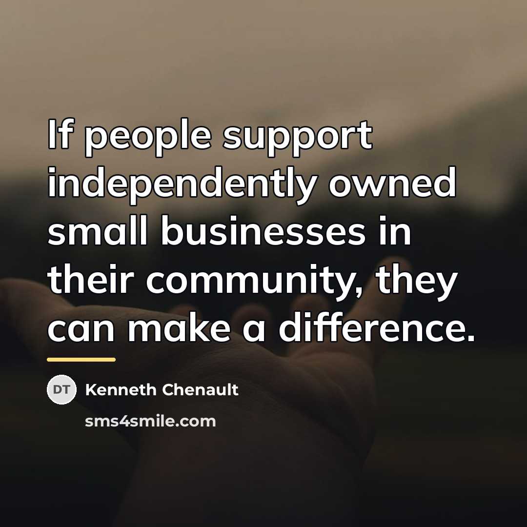 “If people support independently owned small businesses in their community,…” quote by Kenneth Chenault