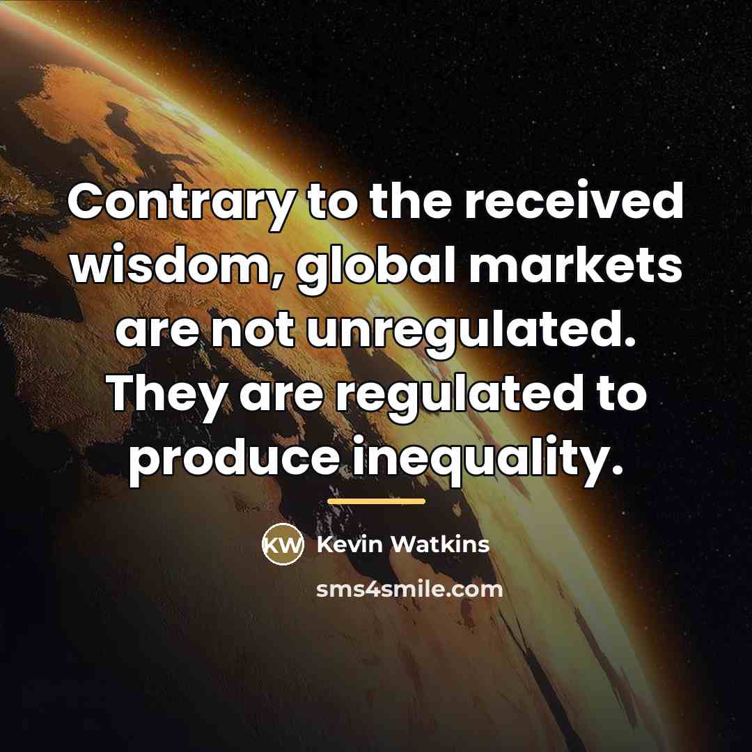 “Contrary to the received wisdom, global markets are not unregulated.…” quote by Kevin Watkins