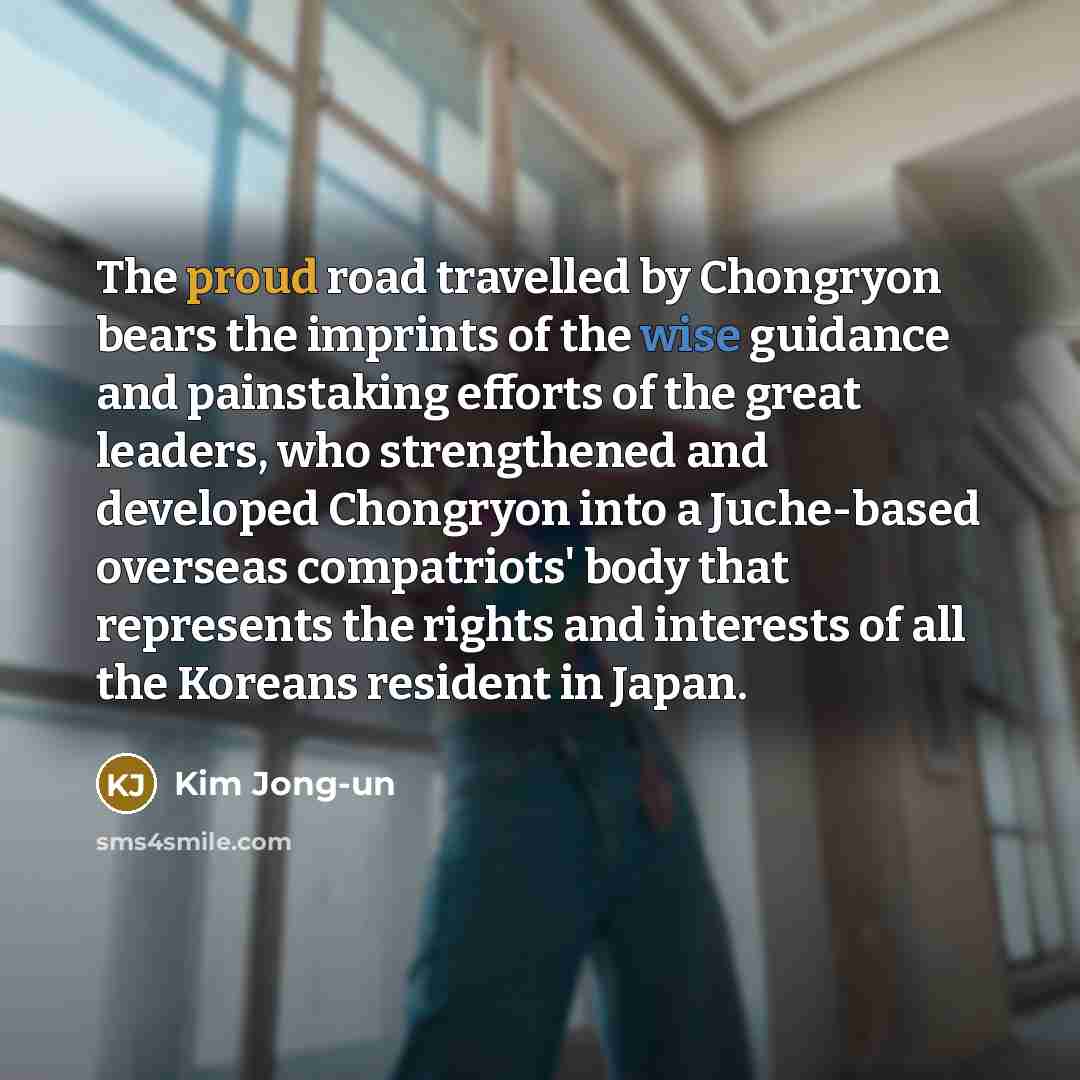 “The proud road travelled by Chongryon bears the imprints of…” quote by Kim Jong-un