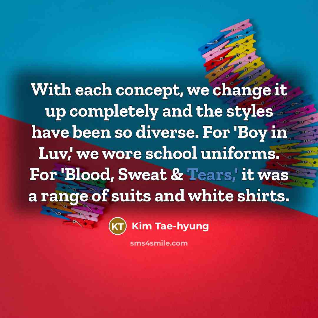 “With each concept, we change it up completely and the…” quote by Kim Tae-hyung