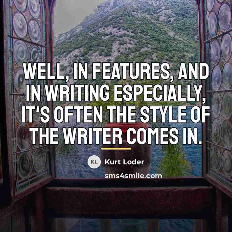 “Well, in features, and in writing especially, it's often the…” quote by Kurt Loder