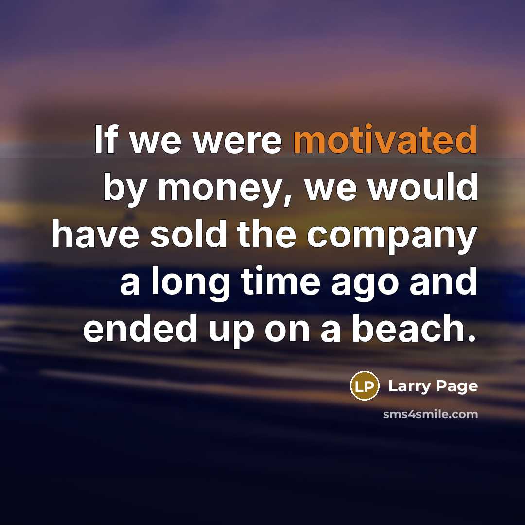 “If we were motivated by money, we would have sold…” quote by Larry Page