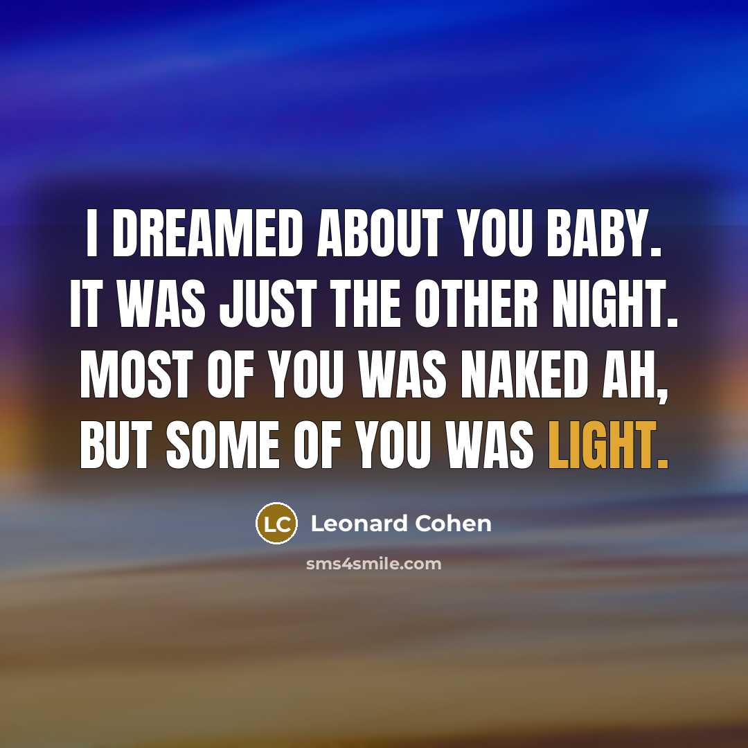 “I dreamed about you baby. It was just the other…” quote by Leonard Cohen