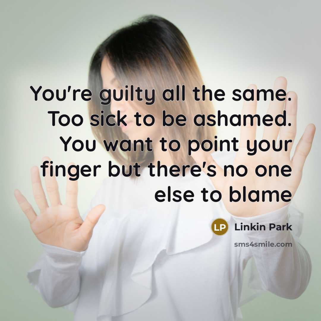 “You're guilty all the same. Too sick to be ashamed.…” quote by Linkin Park