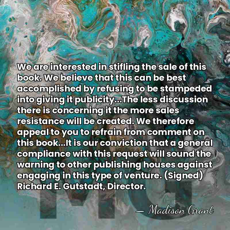 We are interested in stifling the sale of this book. We believe&hellip; - Madison Grant