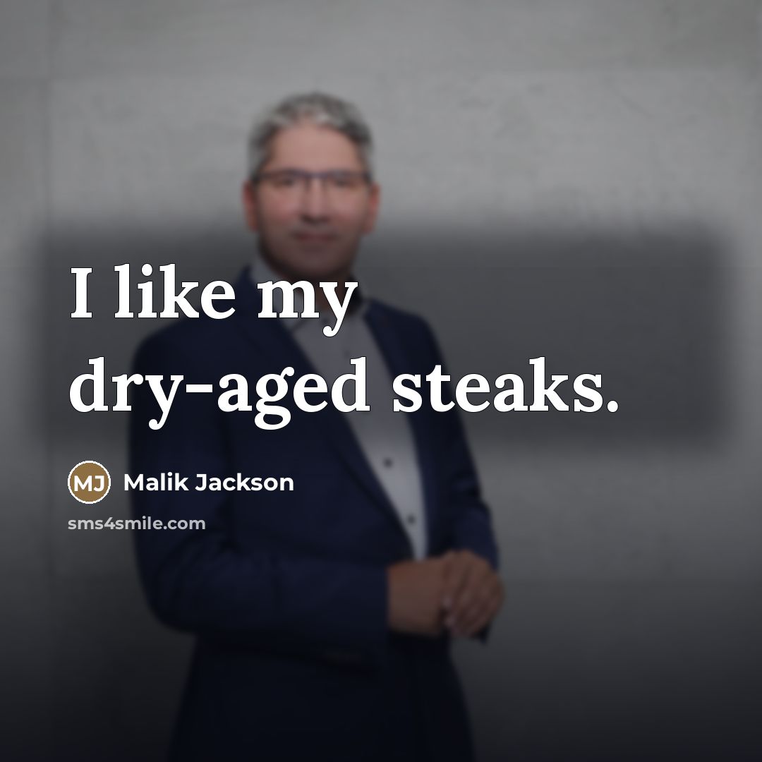 “I like my dry-aged steaks.…” quote by Malik Jackson