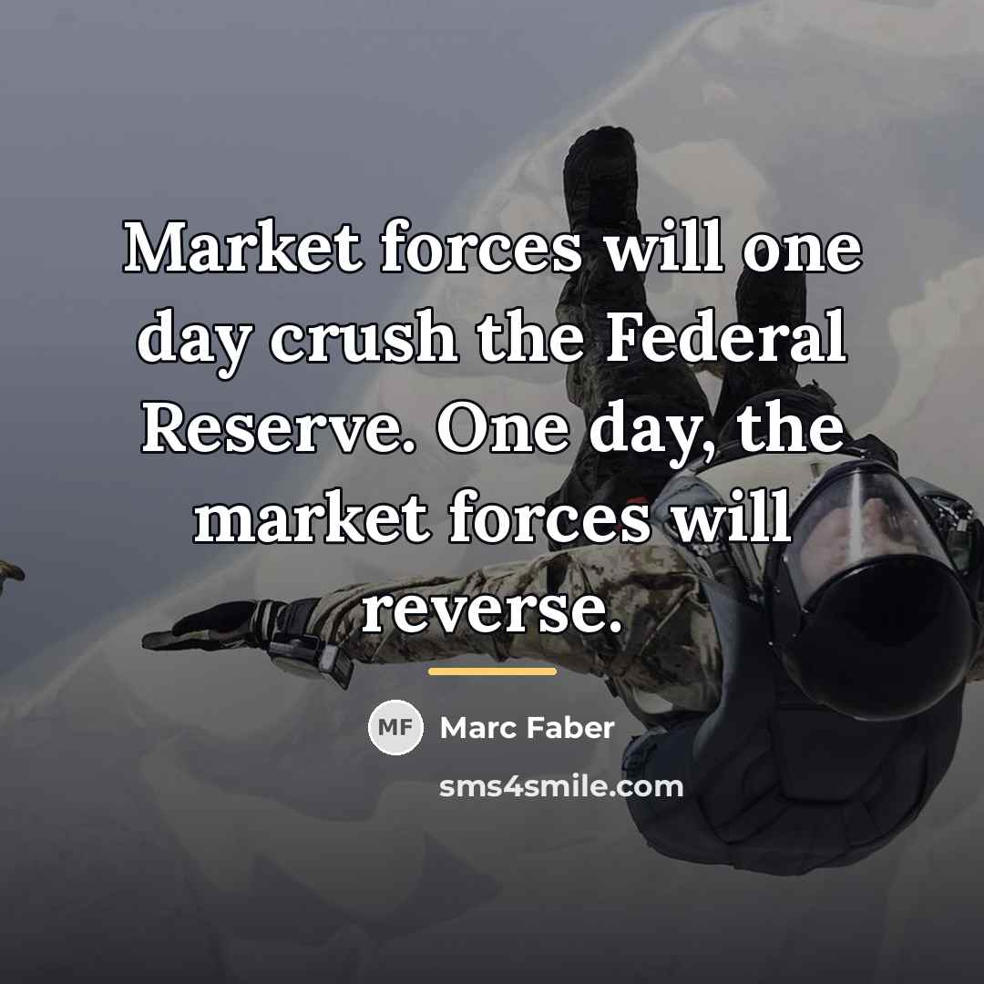 “Market forces will one day crush the Federal Reserve. One…” quote by Marc Faber