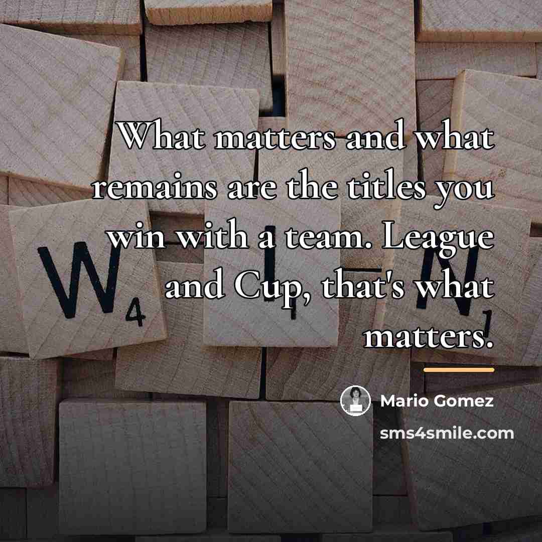 “What matters and what remains are the titles you win…” quote by Mario Gomez