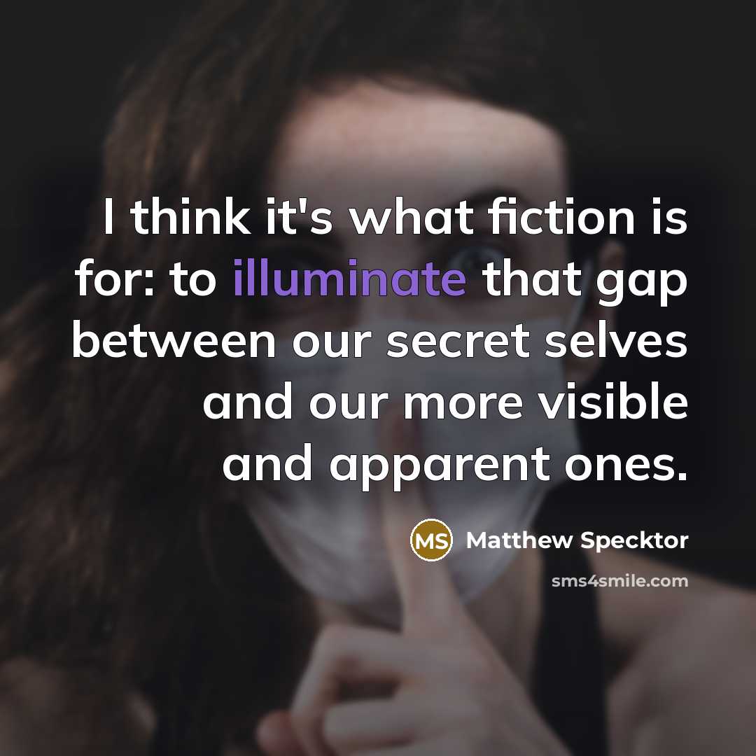 “I think it's what fiction is for: to illuminate that…” quote by Matthew Specktor