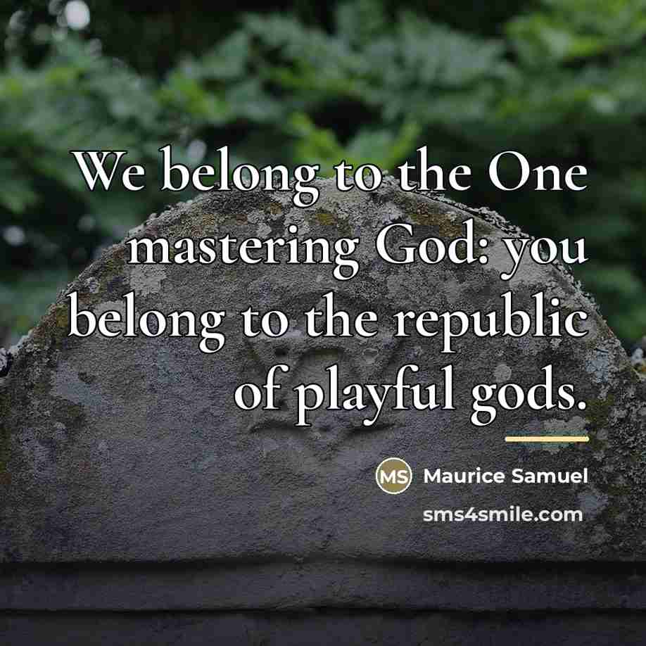 “We belong to the One mastering God: you belong to…” quote by Maurice Samuel