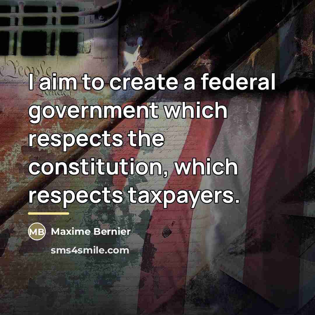 “I aim to create a federal government which respects the…” quote by Maxime Bernier