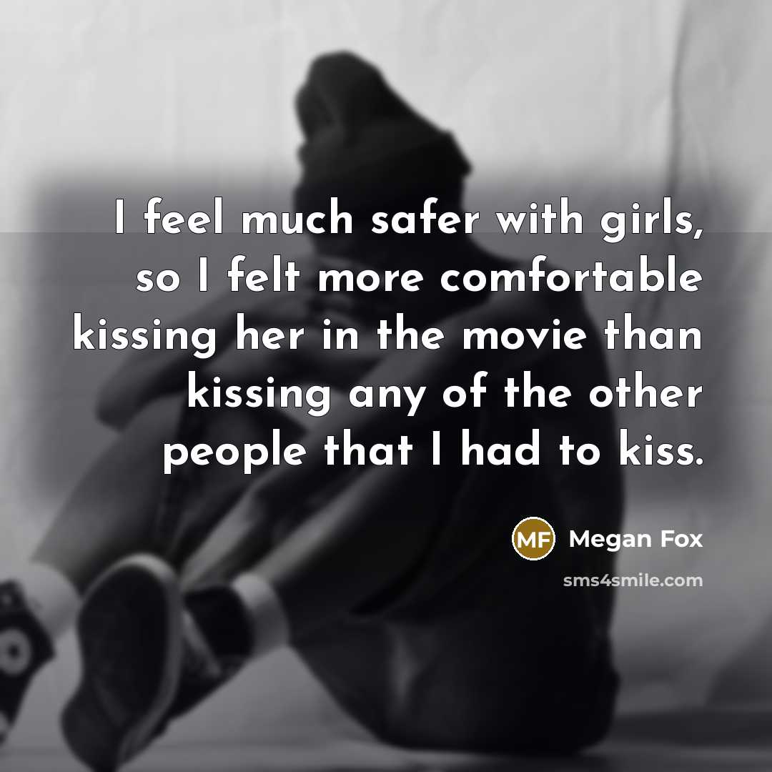 “I feel much safer with girls, so I felt more…” quote by Megan Fox