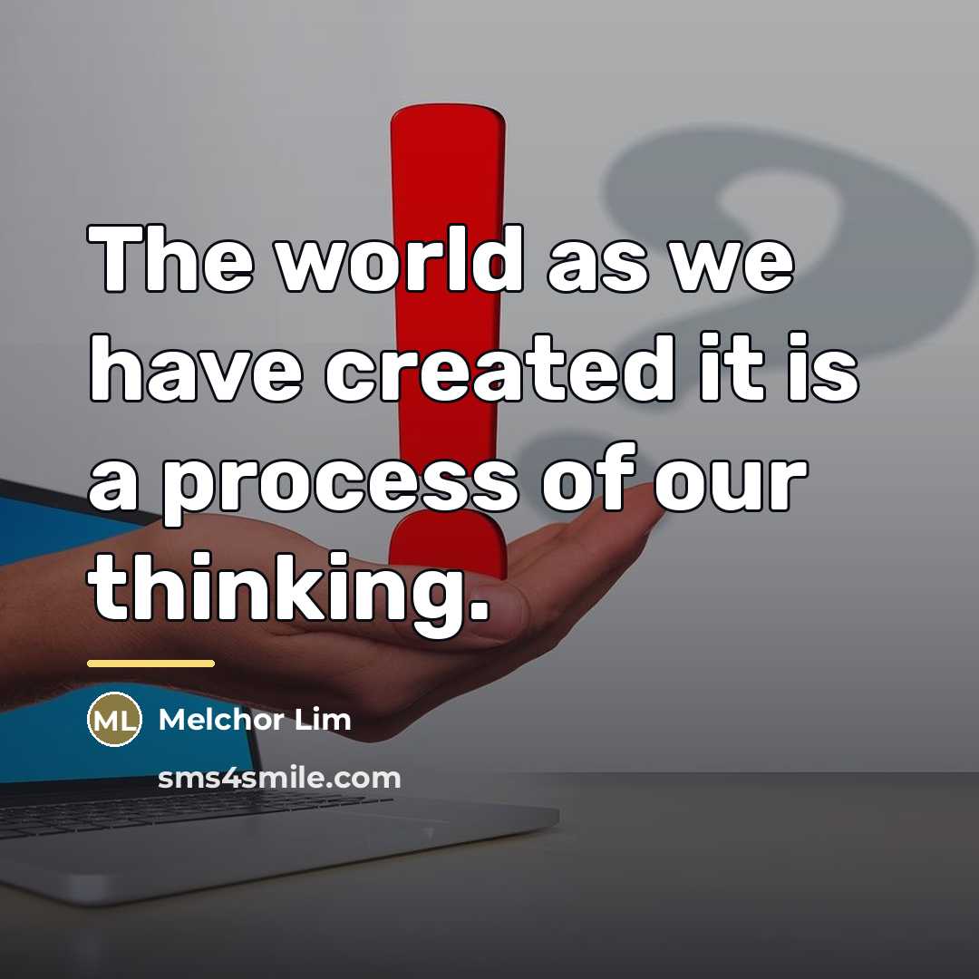 “The world as we have created it is a process…” quote by Melchor Lim