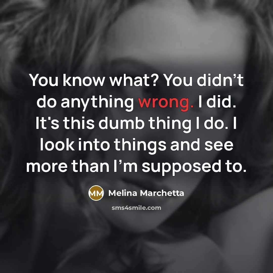 “You know what? You didn't do anything wrong. I did.…” quote by Melina Marchetta