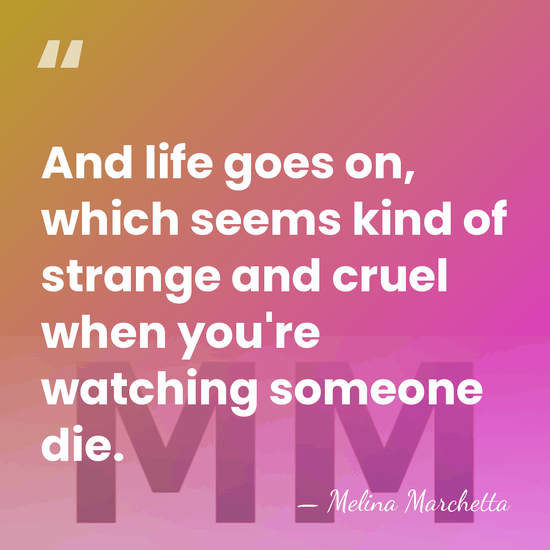And life goes on, which seems kind of strange and cruel when&hellip; - Melina Marchetta