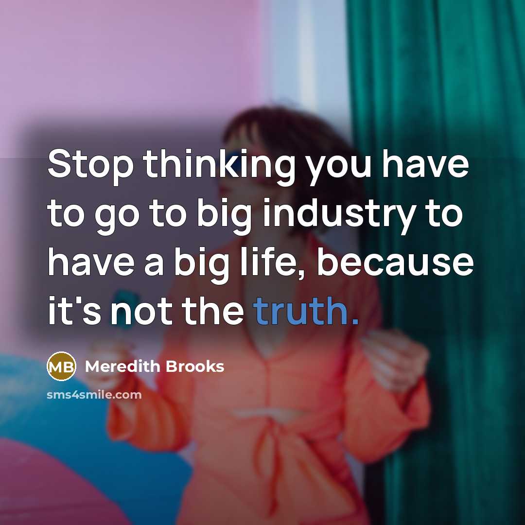 “Stop thinking you have to go to big industry to…” quote by Meredith Brooks