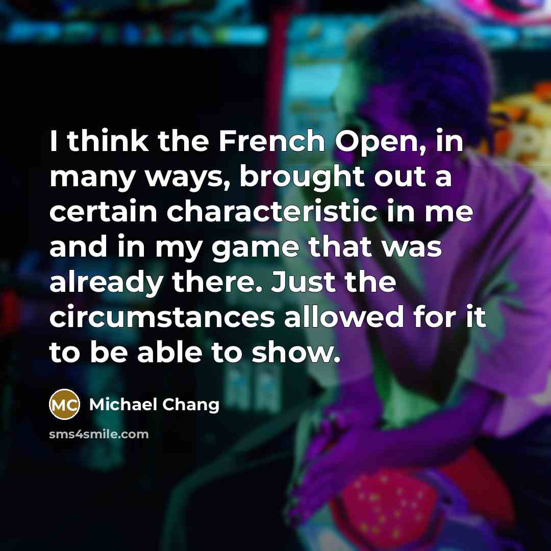 “I think the French Open, in many ways, brought out…” quote by Michael Chang