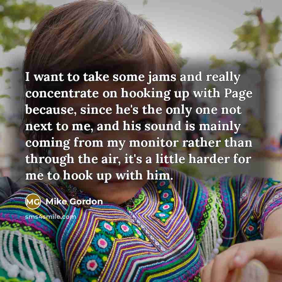 “I want to take some jams and really concentrate on…” quote by Mike Gordon