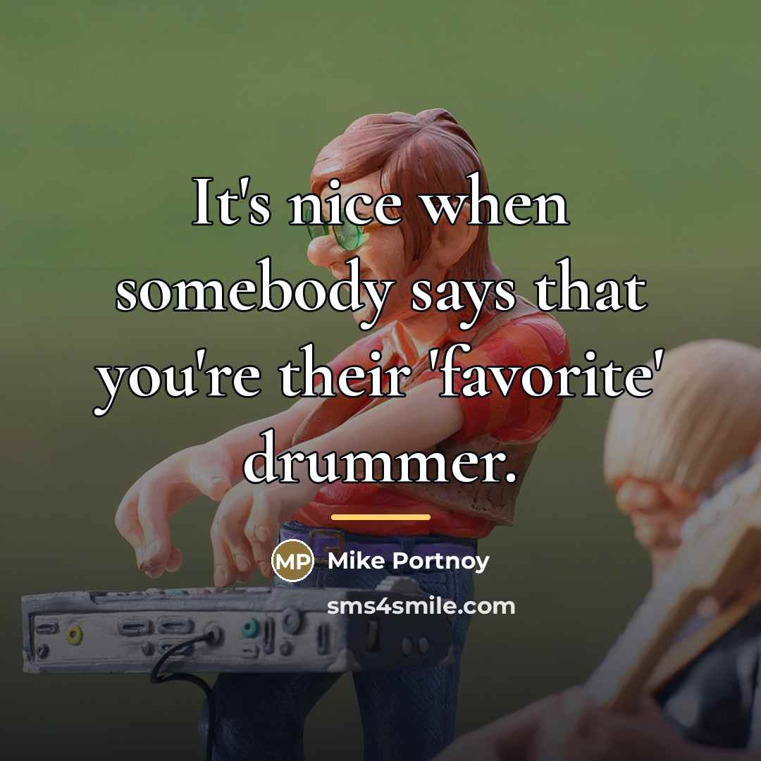 “It's nice when somebody says that you're their 'favorite' drummer.…” quote by Mike Portnoy