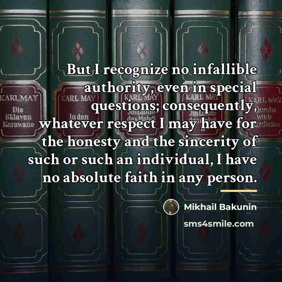 “But I recognize no infallible authority, even in special questions;…” quote by Mikhail Bakunin