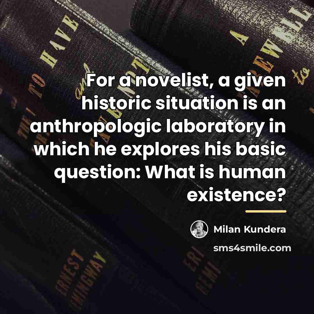 “For a novelist, a given historic situation is an anthropologic…” quote by Milan Kundera