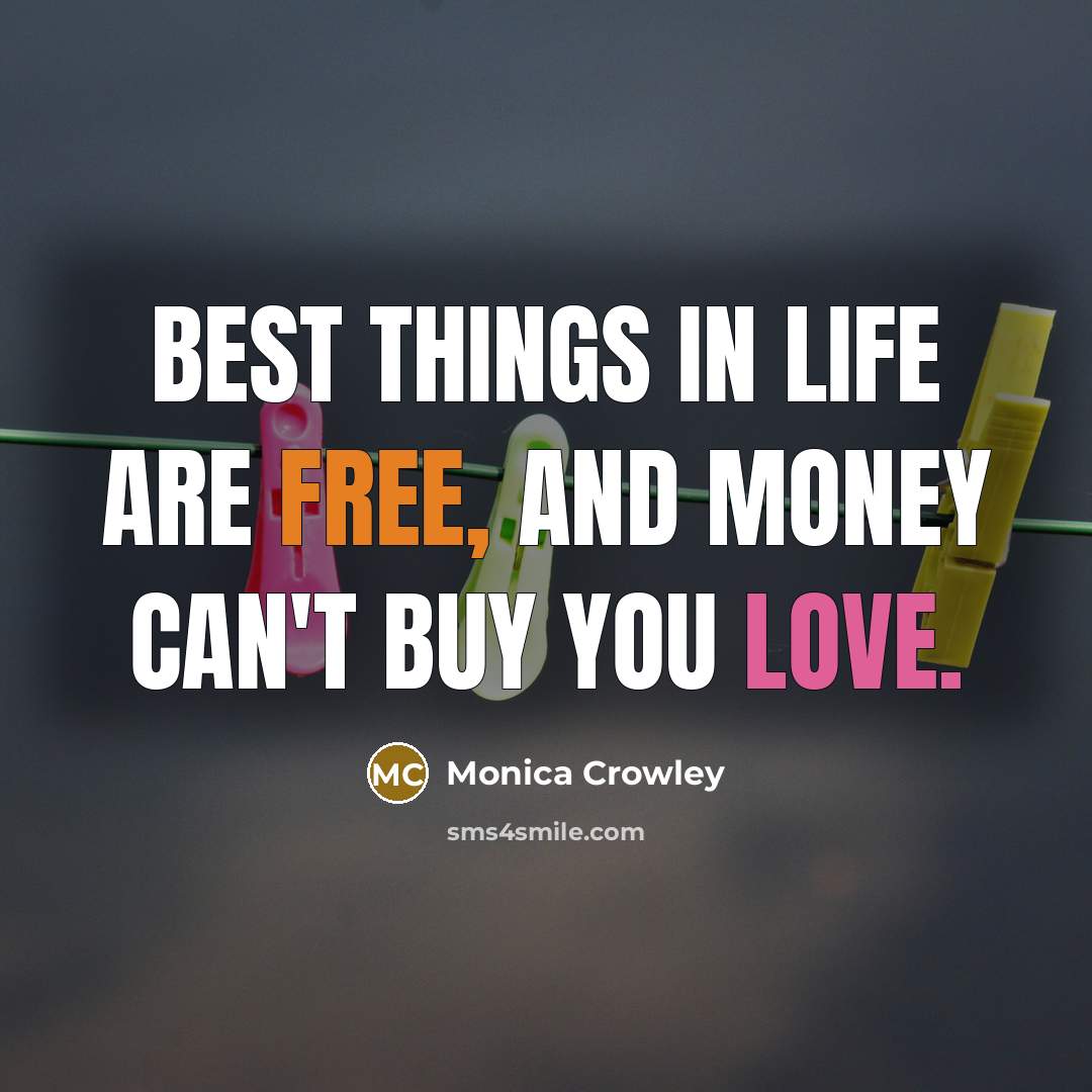 “Best things in life are free, and money can't buy…” quote by Monica Crowley