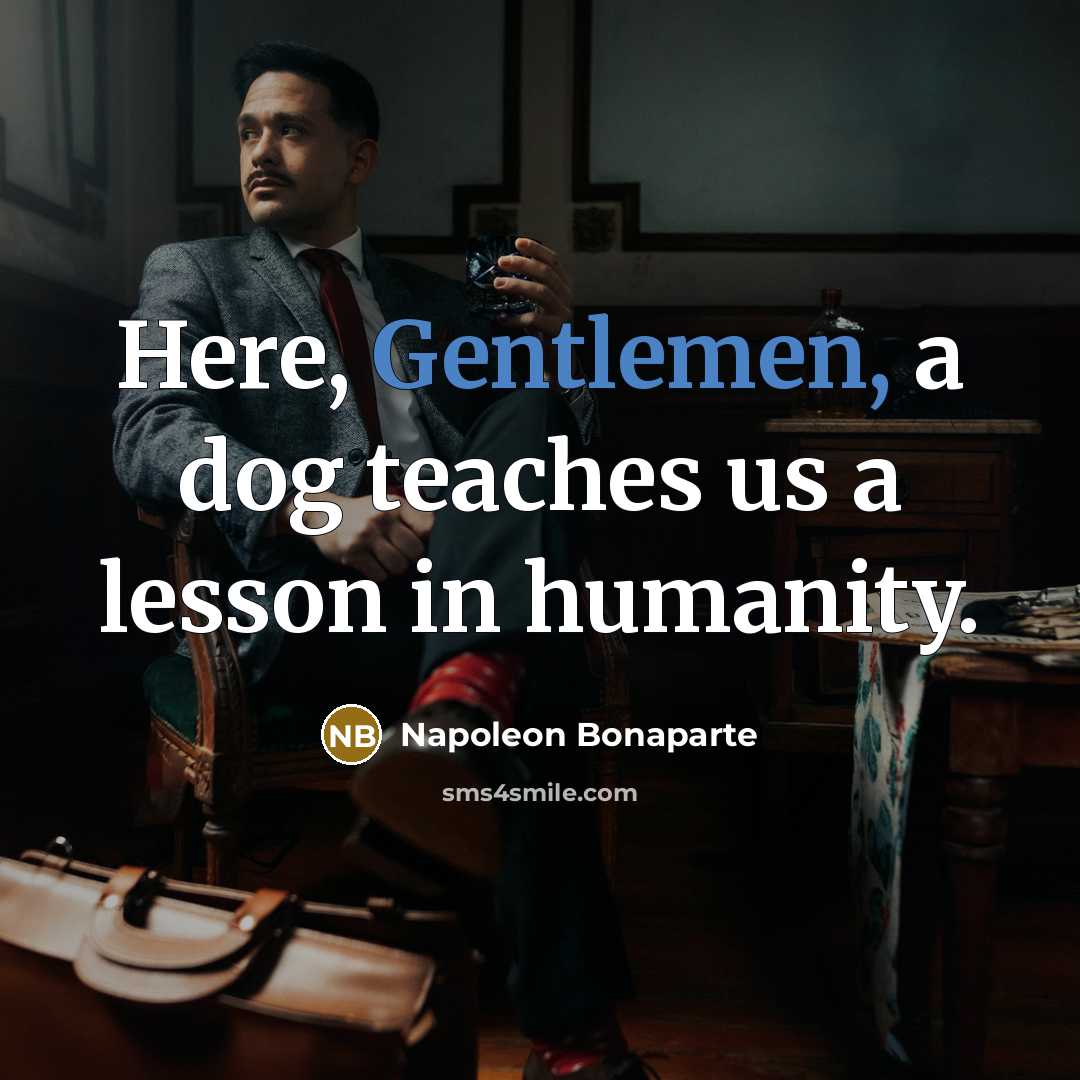 “Here, Gentlemen, a dog teaches us a lesson in humanity.” quote by Napoleon Bonaparte