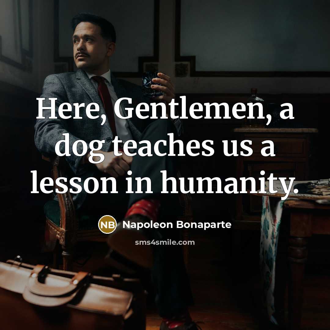 “Here, Gentlemen, a dog teaches us a lesson in humanity.…” quote by Napoleon Bonaparte