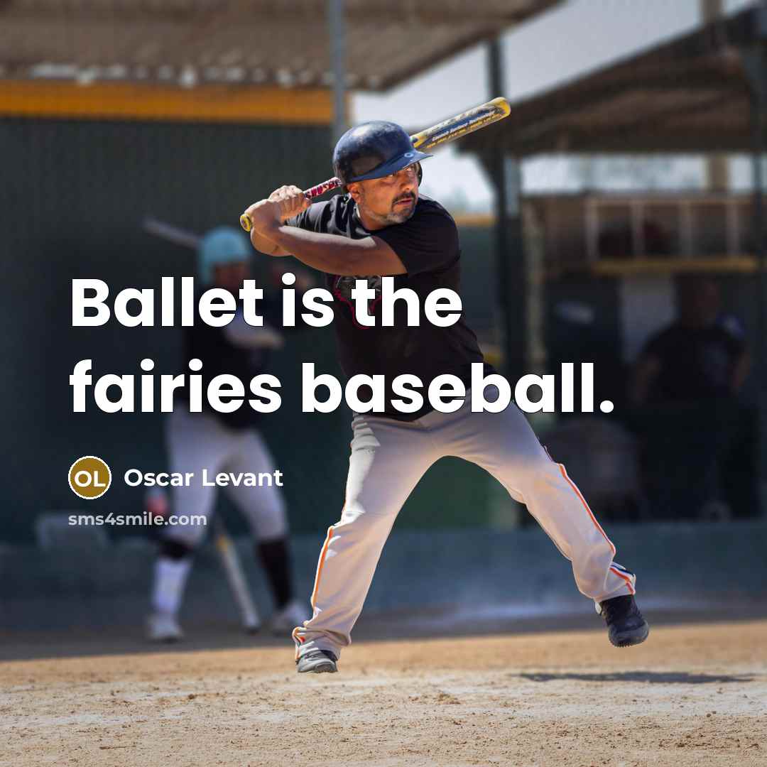“Ballet is the fairies baseball.…” quote by Oscar Levant