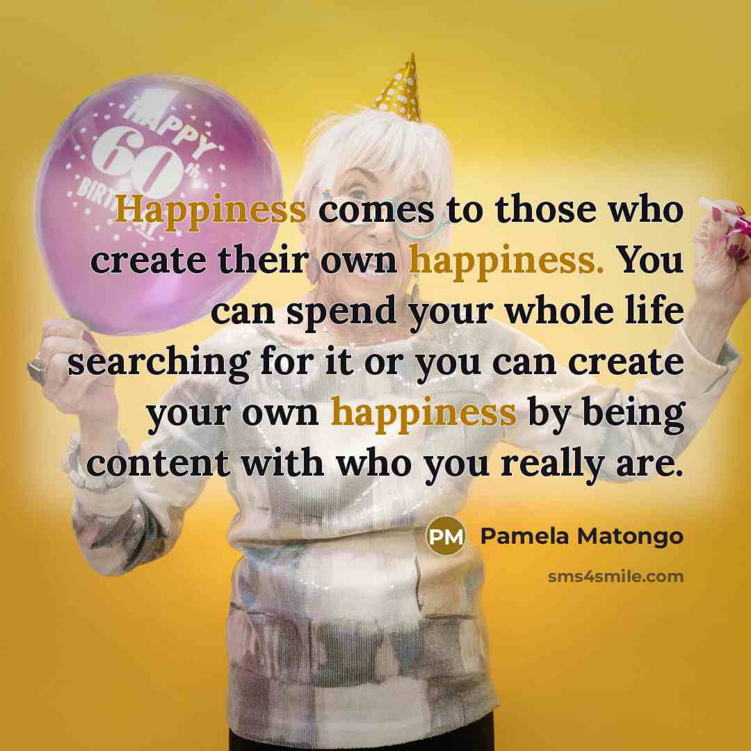 “Happiness comes to those who create their own happiness. You…” quote by Pamela Matongo