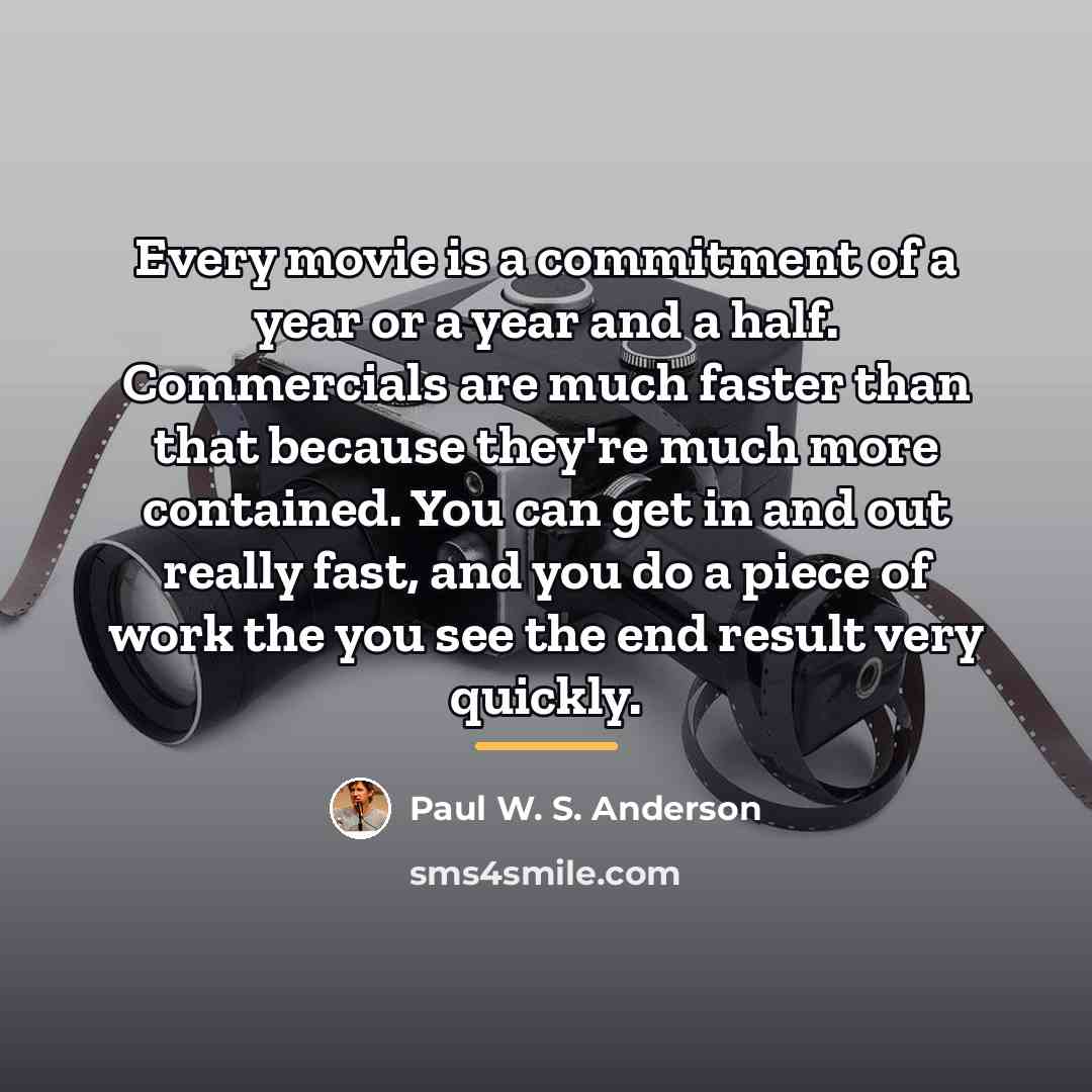“Every movie is a commitment of a year or a…” quote by Paul W. S. Anderson