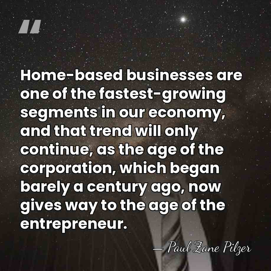 Home-based businesses are one of the fastest-growing segments in our economy, and&hellip; - Paul Zane Pilzer
