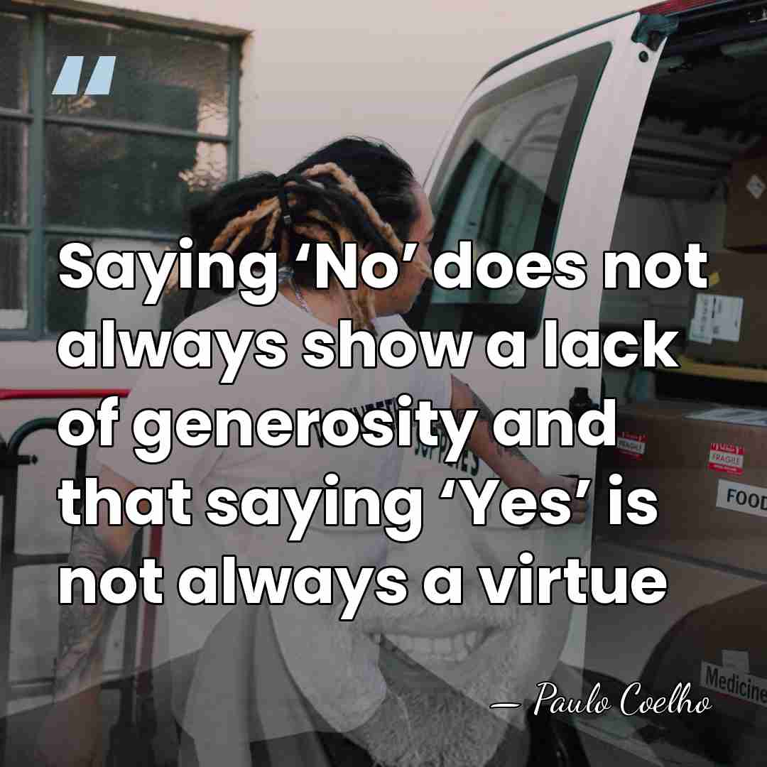 Saying ‘No’ does not always show a lack of generosity and that&hellip; - Paulo Coelho