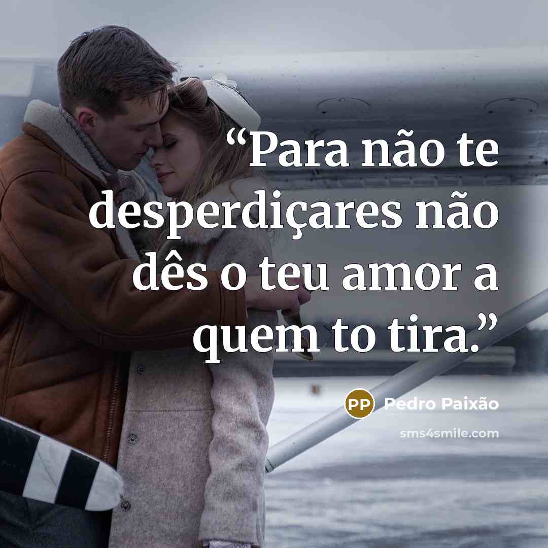 “Para não te desperdiçares não dês o teu amor a quem to tira.” quote by Pedro Paixão