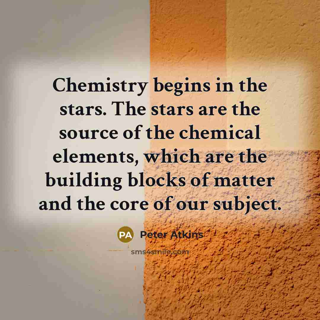 “Chemistry begins in the stars. The stars are the source…” quote by Peter Atkins