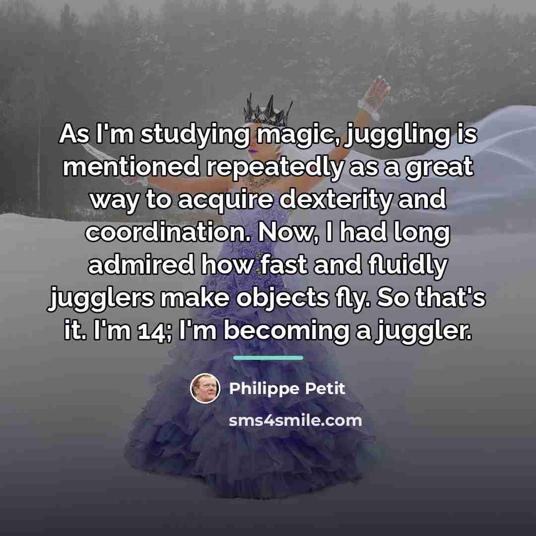 “As I'm studying magic, juggling is mentioned repeatedly as a…” quote by Philippe Petit