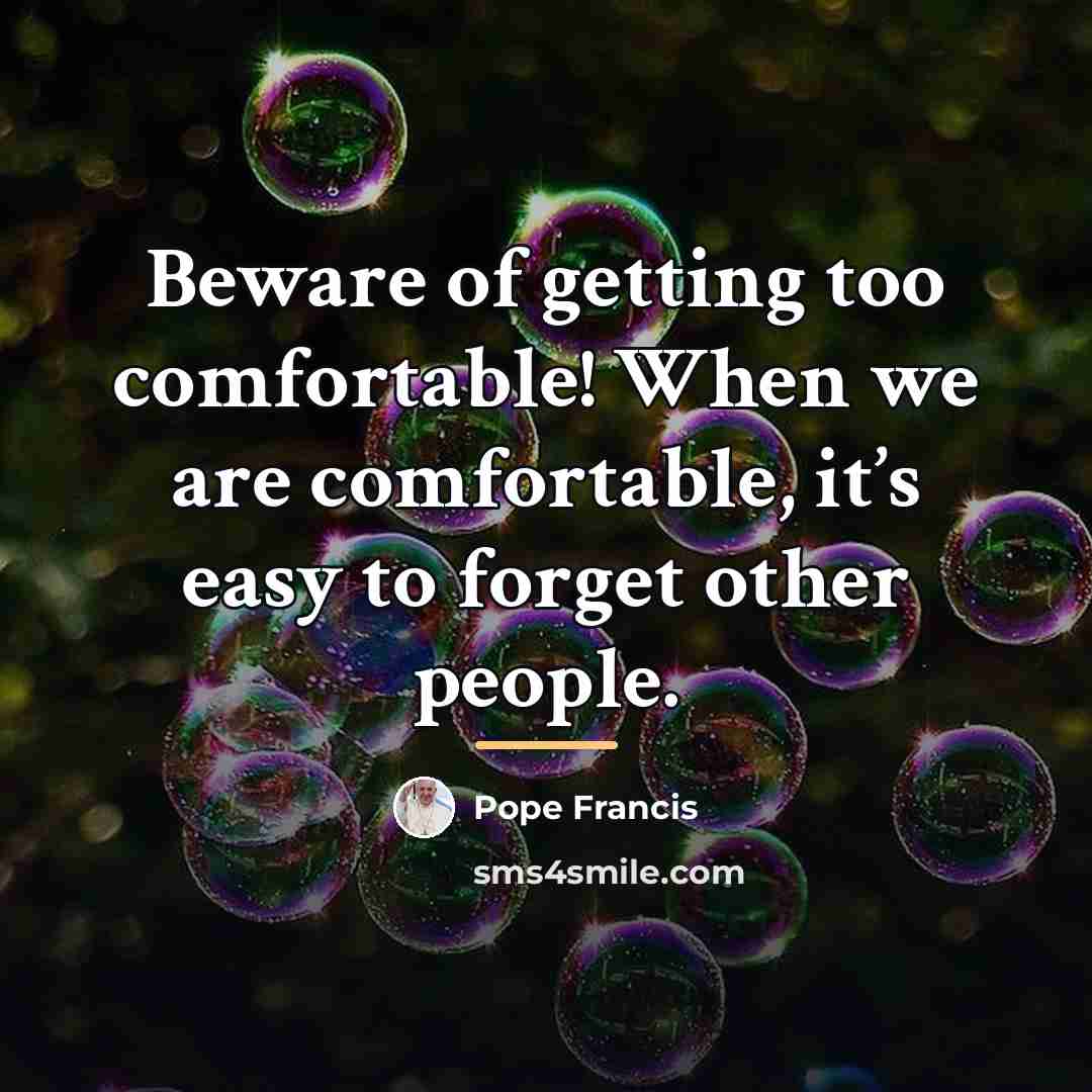 “Beware of getting too comfortable! When we are comfortable, it’s…” quote by Pope Francis
