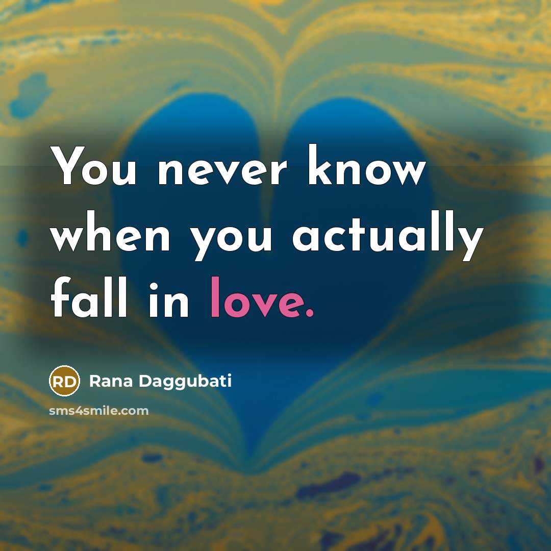 “You never know when you actually fall in love.…” quote by Rana Daggubati