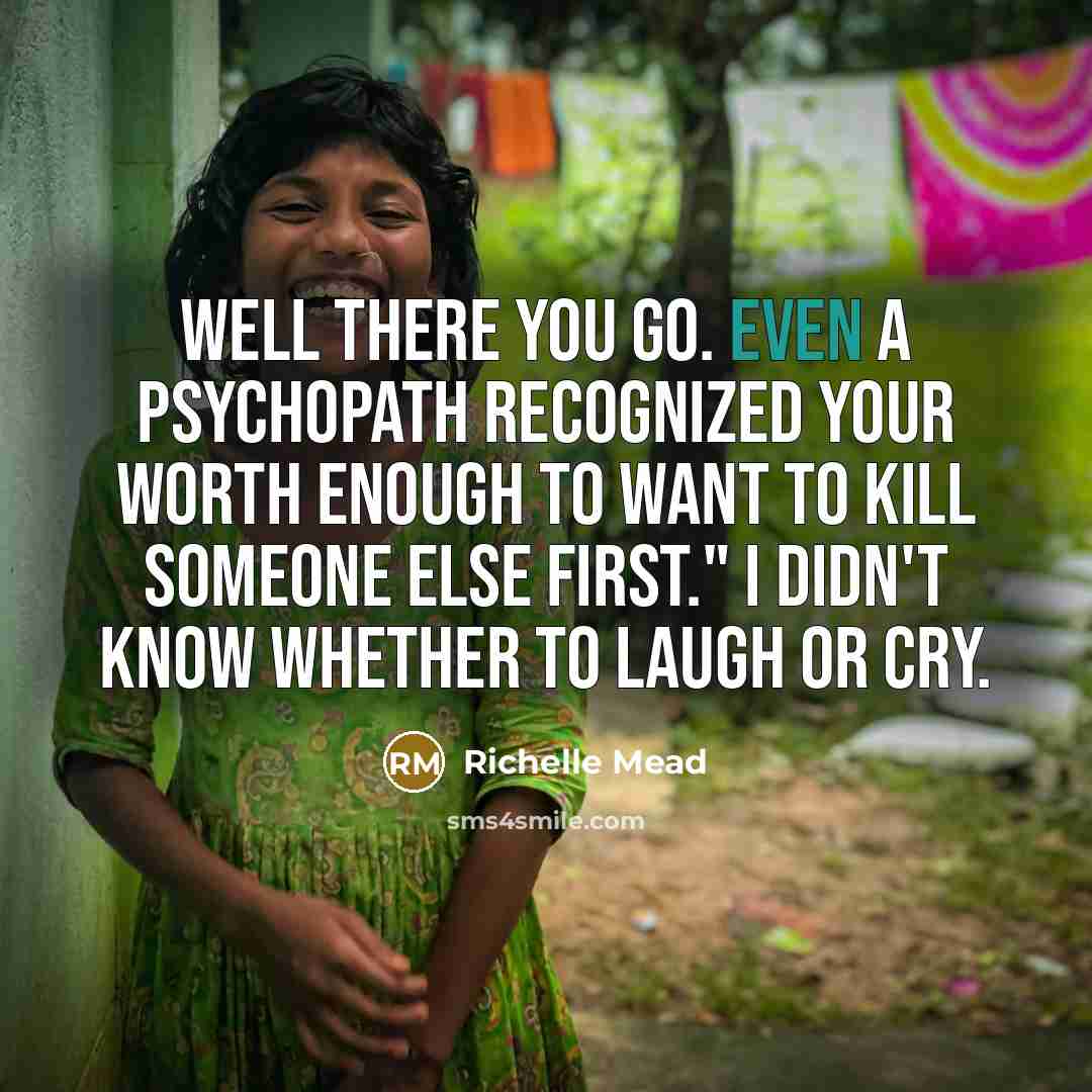 “Well there you go. Even a psychopath recognized your worth…” quote by Richelle Mead