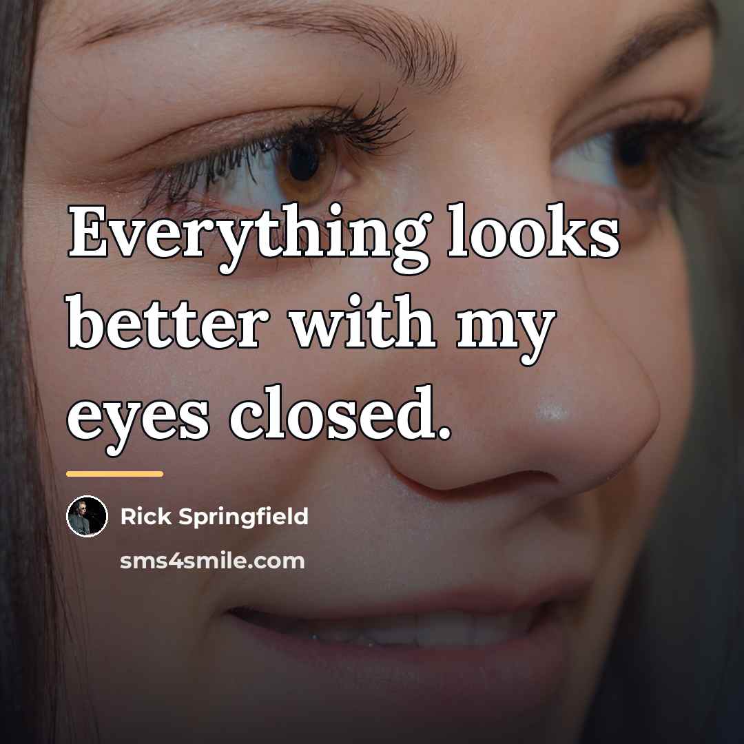 “Everything looks better with my eyes closed.…” quote by Rick Springfield
