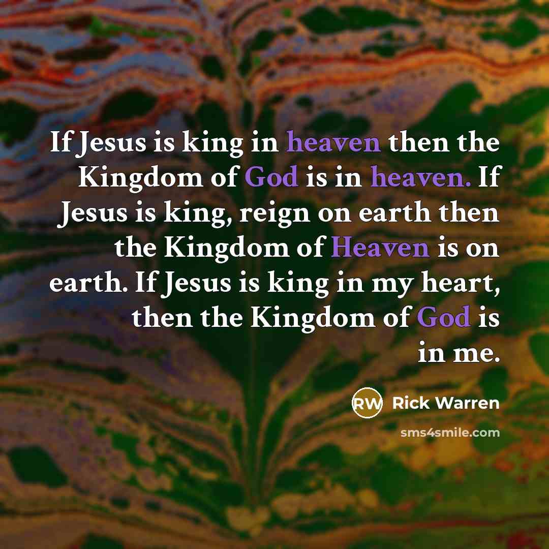“If Jesus is king in heaven then the Kingdom of…” quote by Rick Warren