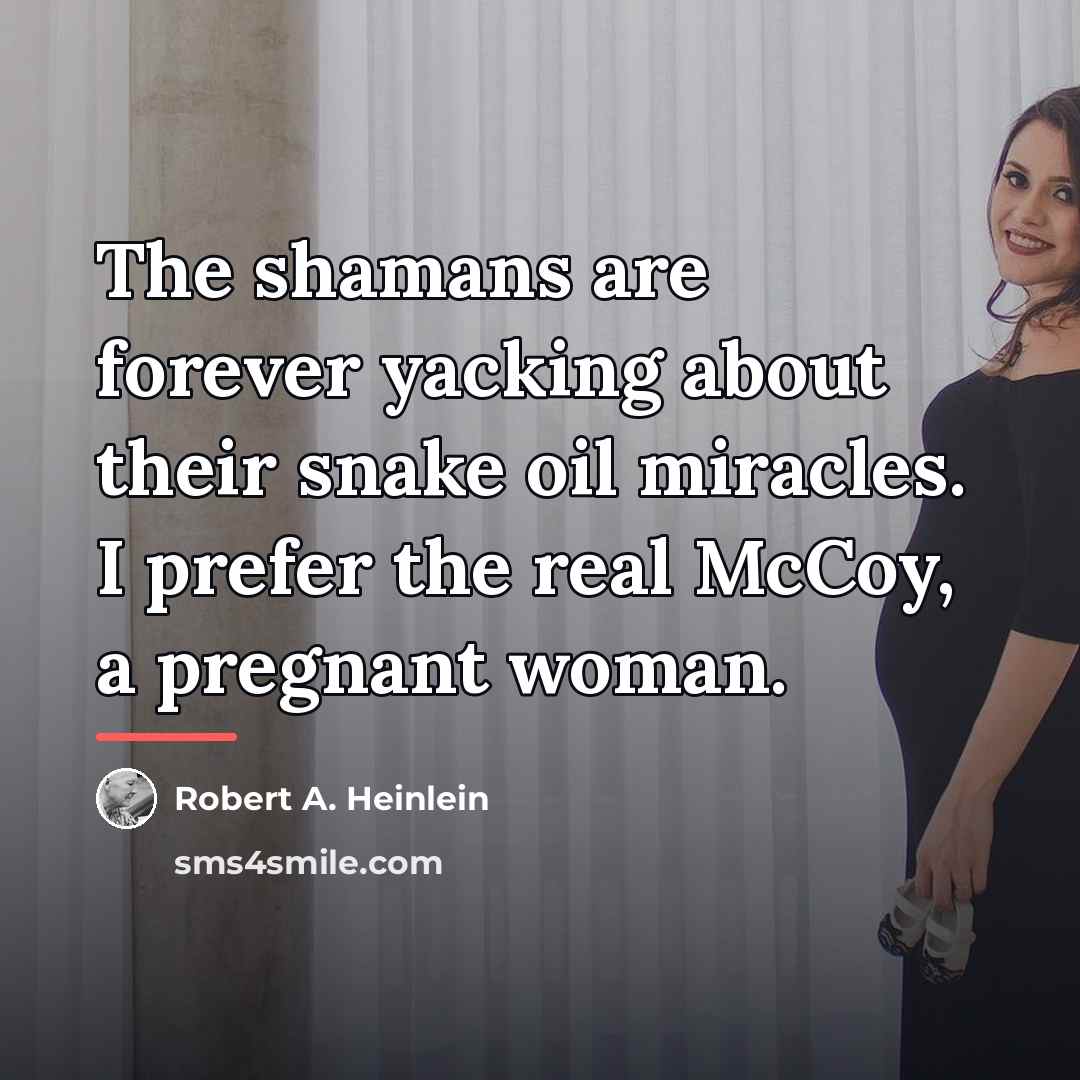 “The shamans are forever yacking about their snake oil miracles.…” quote by Robert A. Heinlein